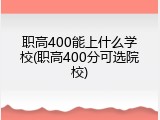 职高400能上什么学校(职高400分可选院校)