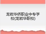 龙岩华侨职业中专学校(龙岩华职校)