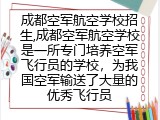 成都空军航空学校招生,成都空军航空学校是一所专门培养空军飞行员的学校，为我国空军输送了大量的优秀飞行员