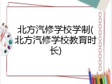 北方汽修学校学制(北方汽修学校教育时长)