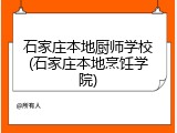 石家庄本地厨师学校(石家庄本地烹饪学院)