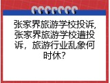 张家界旅游学校投诉,张家界旅游学校遭投诉，旅游行业乱象何时休？