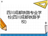 四川成都铁路专业学校(四川成都铁路学校)