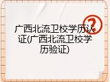 广西北流卫校学历认证(广西北流卫校学历验证)
