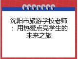 沈阳市旅游学校老师：用热爱点亮学生的未来之旅