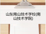 山东南山技术学校(南山技术学院)
