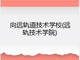 向远轨道技术学校(远轨技术学院)