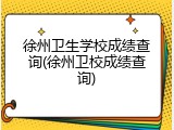 徐州卫生学校成绩查询(徐州卫校成绩查询)
