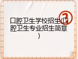 口腔卫生学校招生(口腔卫生专业招生简章)