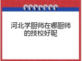 河北学厨师在哪厨师的技校好呢