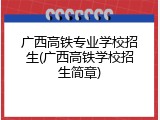 广西高铁专业学校招生(广西高铁学校招生简章)