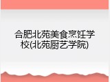 合肥北苑美食烹饪学校(北苑厨艺学院)