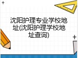 沈阳护理专业学校地址(沈阳护理学校地址查询)