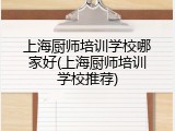 上海厨师培训学校哪家好(上海厨师培训学校推荐)