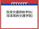 菏泽交通高铁学校(菏泽高铁交通学院)