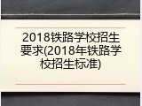 2018铁路学校招生要求(2018年铁路学校招生标准)
