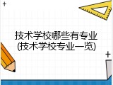 技术学校哪些有专业(技术学校专业一览)