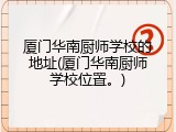 厦门华南厨师学校的地址(厦门华南厨师学校位置。)