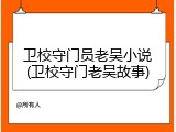 卫校守门员老吴小说(卫校守门老吴故事)
