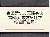 合肥新东方烹饪学校官网(新东方烹饪学校合肥官网)