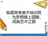 临夏高考美术培训班：为梦想插上翅膀，成就艺术之路