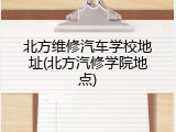 北方维修汽车学校地址(北方汽修学院地点)