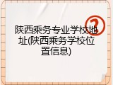 陕西乘务专业学校地址(陕西乘务学校位置信息)
