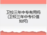 卫校三年中专有用吗(卫校三年中专价值如何)