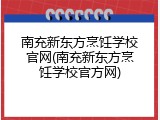南充新东方烹饪学校官网(南充新东方烹饪学校官方网)