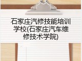 石家庄汽修技能培训学校(石家庄汽车维修技术学院)