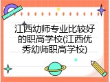 江西幼师专业比较好的职高学校(江西优秀幼师职高学校)