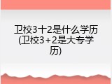 卫校3十2是什么学历(卫校3+2是大专学历)