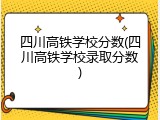 四川高铁学校分数(四川高铁学校录取分数)