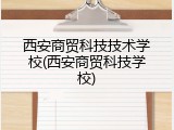 西安商贸科技技术学校(西安商贸科技学校)