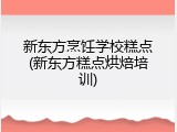 新东方烹饪学校糕点(新东方糕点烘焙培训)