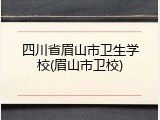 四川省眉山市卫生学校(眉山市卫校)