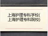 上海护理专科学校(上海护理专科院校)