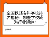 全国铁路专科学校排名揭秘：哪些学校成为行业翘楚？