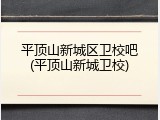 平顶山新城区卫校吧(平顶山新城卫校)