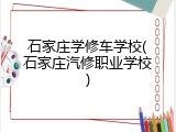 石家庄学修车学校(石家庄汽修职业学校)