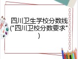 四川卫生学校分数线("四川卫校分数要求")