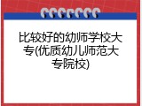比较好的幼师学校大专(优质幼儿师范大专院校)