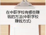 在中职学校有哪些赚钱的方法(中职学校赚钱方式)