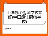中国哪个厨师学校最好(中国最佳厨师学校)