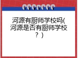 河源有厨师学校吗(河源是否有厨师学校？)
