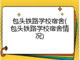 包头铁路学校宿舍(包头铁路学校宿舍情况)