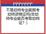 不是幼师专业能报考幼师资格证吗(非幼师专业能否考取幼师证？)
