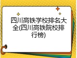 四川高铁学校排名大全(四川高铁院校排行榜)
