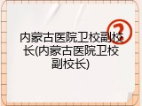 内蒙古医院卫校副校长(内蒙古医院卫校副校长)