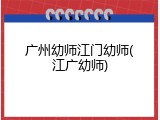广州幼师江门幼师(江广幼师)